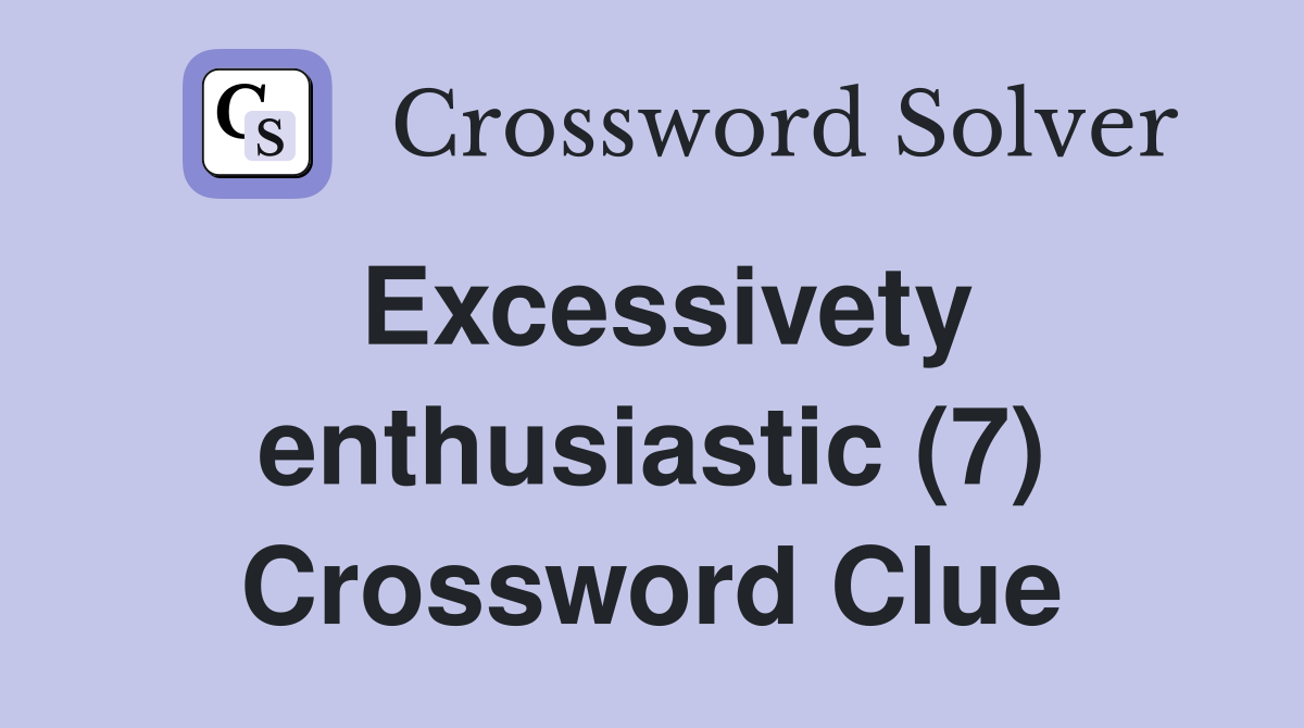 Excessivety enthusiastic (7) - Crossword Clue Answers - Crossword Solver